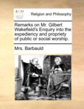 Paperback Remarks on Mr. Gilbert Wakefield's Enquiry Into the Expediency and Propriety of Public or Social Worship. Book