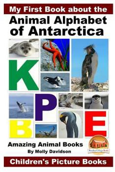 Paperback My First Book about the Animal Alphabet of Antarctica - Amazing Animal Books - Children's Picture Books Book