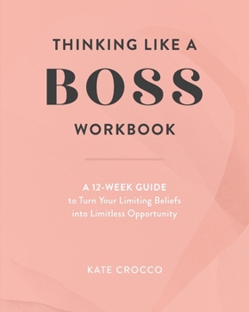 Paperback Thinking Like a Boss Workbook: A 12-Week Guide to Turn Your Limiting Beliefs into Limitless Opportunity Book