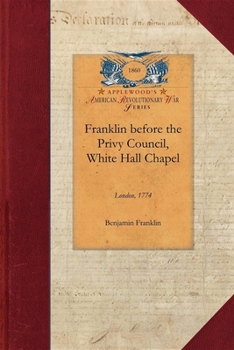 Paperback Franklin Before the Privy Council, White: On Behalf of the Province of Massachusetts to Advocate the Removal of Hutchinson and Oliver Book