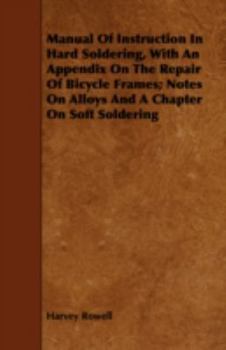 Paperback Manual of Instruction in Hard Soldering, with an Appendix on the Repair of Bicycle Frames; Notes on Alloys and a Chapter on Soft Soldering Book