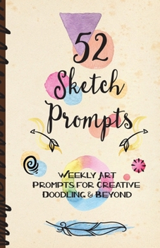 Paperback 52 Sketch Prompts: Weekly Art Prompts for Creative Doodling & Beyond - 8.5" x 5.5" Sketchbook Artist Journal Project Ideas to Draw, Colla Book