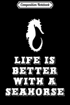 Composition Notebook: Life Is Better With A Seahorse Lover Gift  Journal/Notebook Blank Lined Ruled 6x9 100 Pages