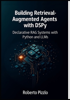 Paperback Building Retrieval-Augmented Agents with DSPy: Declarative RAG Systems with Python and LLMs (Design, Optimize, and Deploy Modular RAG Agents with DSPy Book