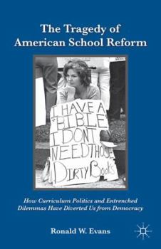 Hardcover The Tragedy of American School Reform: How Curriculum Politics and Entrenched Dilemmas Have Diverted Us from Democracy Book