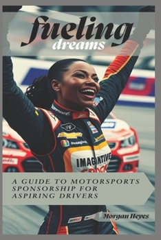 Paperback Fueling Dreams: A Guide To Motorsports Sponsorship For Aspiring Drivers Book