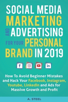 Paperback Social Media Marketing and Advertising for Your Personal Brand in 2019: How To Avoid Beginner Mistakes and Hack Your Facebook, Instagram, Youtube, Lin Book