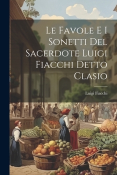 Paperback Le Favole E I Sonetti Del Sacerdote Luigi Fiacchi Detto Clasio [Italian] Book