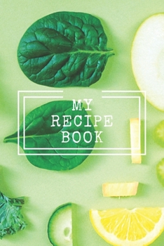 My Recipe Book : Cooking Notepad for Beginners and for Professional Chefs. Blank Recipes Book to Write in. Save and Organize Your Best Cooking Recipe, Old Recipes, Family Recipes in Journal, Planner,
