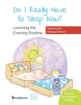 Paperback Do I Really Have to Sleep Now?: A Montessori Picture Book About Building Better Habits and Raising Happy Kids Using the Power of Routines Book