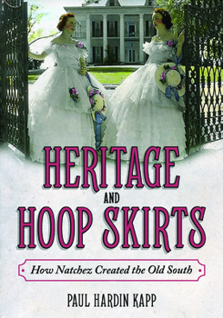 Hardcover Heritage and Hoop Skirts: How Natchez Created the Old South Book