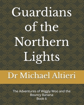 Guardians of the Northern Lights: Aurora Black- Ice Signal Omega: The Adventures of Wiggly Woo and the Bouncy Banana Book 6