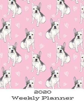 2020 Weekly Planner : French Bulldog; January 1, 2020 - December 31, 2020; 8 X 10