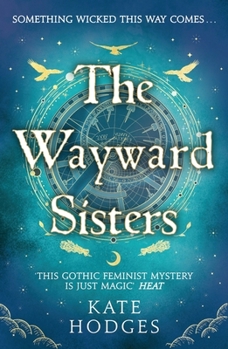 The Wayward Sisters: A powerfuly, thrilling and haunting Scottish Gothic mystery full of witches, magic, betrayal and intrigue
