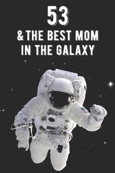 53 & The Best Mom In The Galaxy: Amazing Moms 53rd Birthday 122 Page Diary Journal Notebook Planner Gift For Mothers Out Of This World