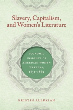 Slavery, Capitalism, and Women's Literature: Economic Insights of American Women Writers, 1852-1869