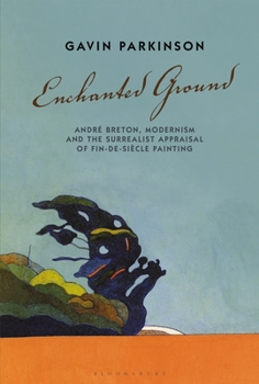 Paperback Enchanted Ground: André Breton, Modernism and the Surrealist Appraisal of Fin-De-Siècle Painting Book