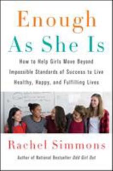 Hardcover Enough as She Is: How to Help Girls Move Beyond Impossible Standards of Success to Live Healthy, Happy, and Fulfilling Lives Book