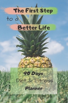 Paperback The First Step to a Better Life: 90 Days Diet Planner, Food & Fitnes Journal: Daily Food and Weight Loss Diary Book