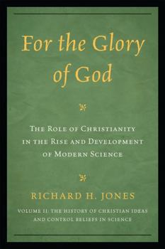 Paperback For the Glory of God: The Role of Christianity in the Rise and Development of Modern Science, The History of Christian Ideas and Control Beliefs in Sc Book