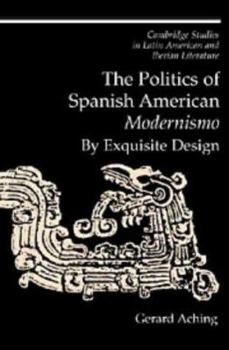 Hardcover The Politics of Spanish American 'Modernismo': By Exquisite Design Book