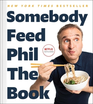 Hardcover Somebody Feed Phil the Book: Untold Stories, Behind-The-Scenes Photos and Favorite Recipes: A Cookbook Book