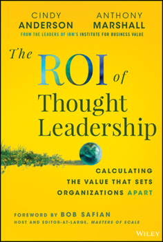 Hardcover The Roi of Thought Leadership: Calculating the Value That Sets Organizations Apart Book