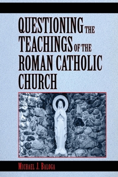 Questioning the Teachings of the Roman Catholic Church: A Scriptural Study of Catholic Beliefs Through the Lens of the Holy Bible