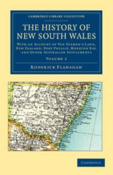 The History of New South Wales: With an Account of Van Diemen's Land [Tasmania], New Zealand, Port Phillip [Victoria], Moreton Bay, and Other Australian Settlements