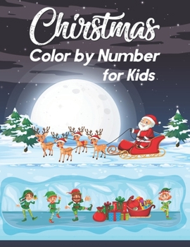Christmas Color By Number For Kids: A Christmas Color By Number Activity Book For 3, 4, 5, 6, 7, 8, 9 and 10 Years Old.