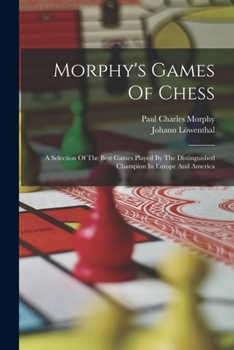 Paperback Morphy's Games Of Chess: A Selection Of The Best Games Played By The Distinguished Champion In Europe And America Book