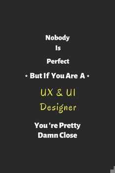 Nobody is perfect but if you are a UX & UI Designer you're pretty damn close: notebook , perfect gift for UX & UI Designer