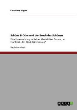 Paperback Schöne Brüche und der Bruch des Schönen: Eine Untersuchung zu Rainer Maria Rilkes Drama "Im Frühfrost - Ein Stück Dämmerung" [German] Book