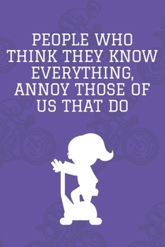 People Who Think They Know Everything, Annoy Those of Us That Do! : Journal - 6x9 120 Pages - Wide Ruled Paper, Blank Lined Diary, Book Gifts for Coworker and Friends (Humor Quotes Notebook)