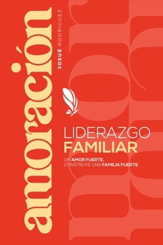 Amoración: Liderazgo Familiar Un amor fuerte construye una familia fuerte (Spanish Edition)