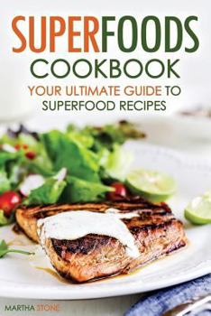 Paperback Superfoods Cookbook - Your Ultimate Guide to Superfood Recipes: Including Superfood Soups, Superfood Salads, Superfood Smoothies, and More Book