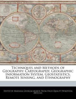 Techniques and Methods of Geography : Cartography, Geographic Information System, Geostatistics, Remote Sensing, and Ethnography