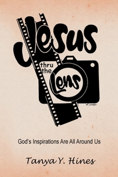 Paperback Jesus Thru the Lens: God's Inspirations Are All Around Us Book