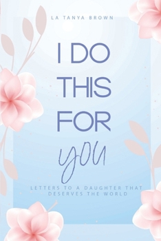 Paperback I Do This For You: Letters To A Daughter That Deserves The World Book