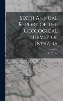 Hardcover Sixth Annual Report of the Geological Survey of Indiana Book