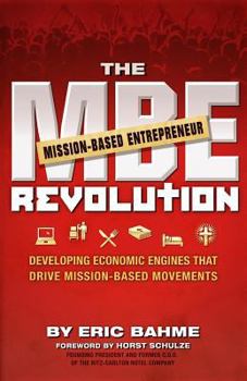 Paperback The MBE (Mission-Based Entrepreneur) Revolution: Developing Economic Engines that Drive Mission-Based Movements Book