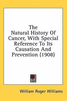 The natural history of cancer, with special reference to its causation and prevention,