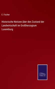 Hardcover Historische Notizen über den Zustand der Landwirtschaft im Großherzogtum Luxemburg [German] Book