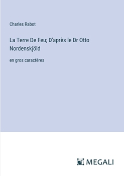 Paperback La Terre De Feu; D'après le Dr Otto Nordenskjöld: en gros caractères [French] Book