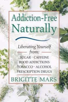 Paperback Addiction-Free Naturally: Liberating Yourself from Sugar, Caffeine, Food Addictions, Tobacco, Alcohol, and Prescription Drugs Book
