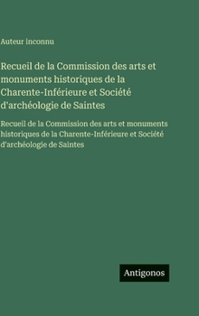 Recueil de la Commission des arts et monuments historiques de la Charente-Inférieure et Société d'archéologie de Saintes: Recueil de la Commission des ... d'archéologie de Saintes (French Edition)