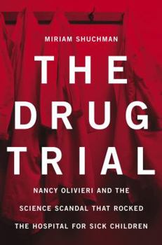 The Drug Trial: Nancy Olivieri and the Science Scandal That Rocked the Hospital for Sick Children