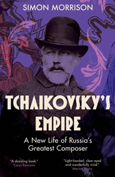 Hardcover Tchaikovsky's Empire: A New Life of Russia's Greatest Composer Book