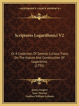 Paperback Scriptores Logarithmici V2: Or A Collection Of Several Curious Tracts On The Nature And Construction Of Logarithms (1791) Book