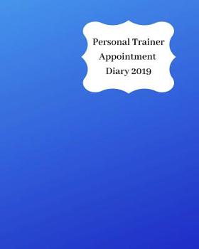 Paperback Personal Trainer Appointment Diary 2019: April 2019 - Dec 2019 Appointment Diary. Day to a Page with Hourly Client Times to Ensure Home Business Organ Book